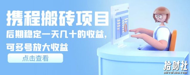 携程搬砖项目，后期稳定一天几十的收益，可多号放大收益【视频课程】