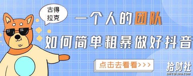 古得拉克·一个人的团队如何简单粗暴做好抖音，帮助你轻松地铲除障碍，实现賺米目标！