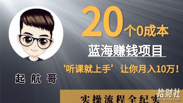 起航哥:20个零成本賺米项目,听课就能上手,实现月入10万!