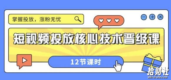 短视频投放核心技术晋级课:掌握投放,涨粉无忧(12节课时)