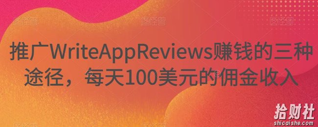 推广WriteAppReviews賺米的三种途径，每天100美元的佣金收入