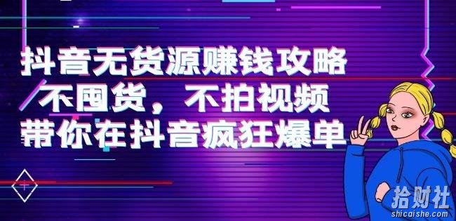 刘Sir.抖音无货源賺米攻略,不囤货,不拍视频,带你在抖音疯狂爆单