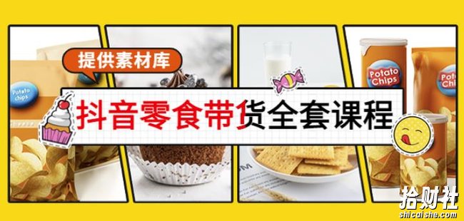 抖音零食带货全套课程：从0到1搭建账号，涨粉卖货（提供素材库）