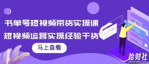 张小伟书单号短视频带货实操课,短视频运营实操经验干货分享