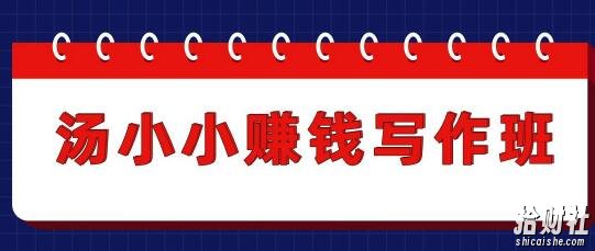 汤小小賺米写作班,半个月实战赚了3800元,月入过万很正常(价值699元)更新中