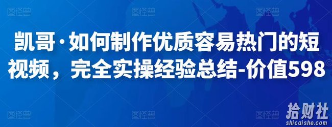 凯哥·如何制作优质容易热门的短视频，完全实操经验总结-价值598元