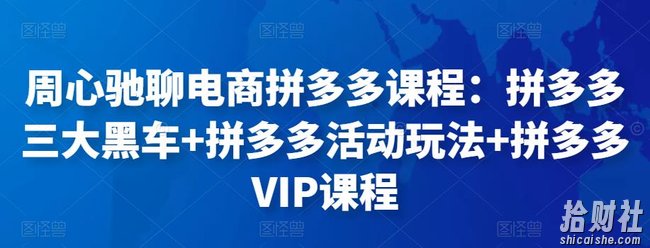 周心驰聊电商拼多多课程:拼多多三大黑车+拼多多活动玩法+拼多多VIP课程