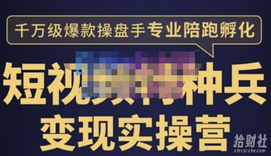 兔妈·短视频特种兵变现实操营，从底层逻辑到实操细节，给你讲透短视频变现-价值2499元