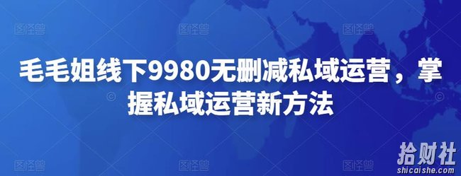 毛毛姐线下9980无删减私域运营,掌握私域运营新方法