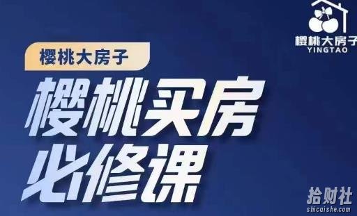 樱桃买房必修课,20节干货课程,楼市避坑,选对好房子