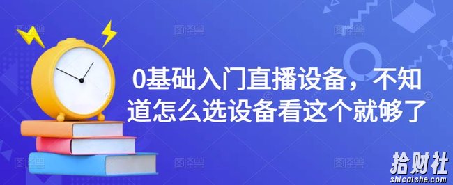 0基础入门直播设备，不知道怎么选设备看这个就够了