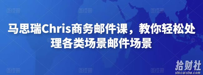 马思瑞Chris商务邮件课,教你轻松处理各类场景邮件场景