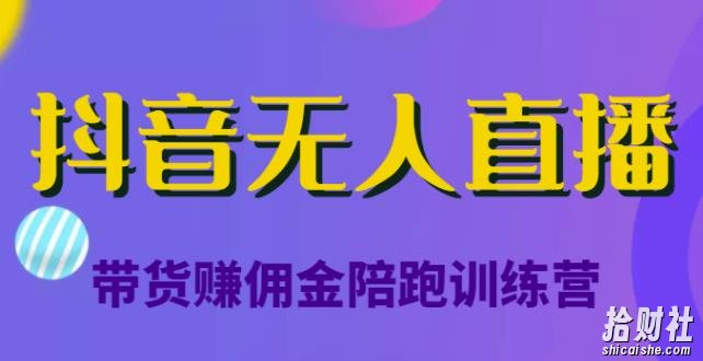 抖音无人直播带货赚佣金陪跑训练营,从0开始看完就能实操,日赚5000元(价值6980元)