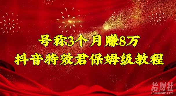 号称3个月赚8万的抖音特效君保姆级教程,操作相对简单,新手一个月搞5000左右