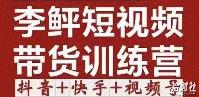 李鲆·短视频带货训练营（第11+12期+13期），手把手教你短视频带货，听话照做，保证出单