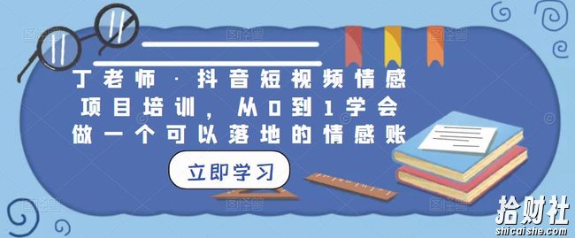 丁老师·抖音短视频情感项目培训,从0到1学会做一个可以落地的情感账号