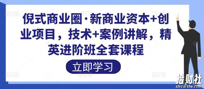 倪式商业圈·新商业资本+创业项目,技术+案例讲解,精英进阶班全套课程