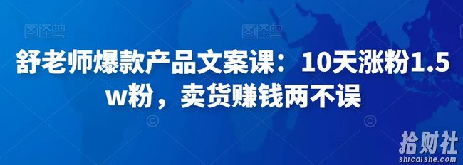 舒老师爆款产品文案课：10天涨粉1.5w粉，卖货賺米两不误