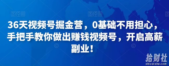 36天视频号掘金营，0基础不用担心，手把手教你做出賺米视频号，开启高薪副业！