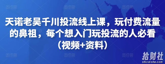 天诺老吴千川投流线上课,玩付费流量的鼻祖,每个想入门玩投流的人必看(视频+资料)