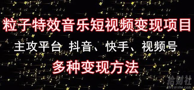 黄岛主《粒子特效音乐短视频变现项目》主攻平台抖音、快手、视频号多种变现方法