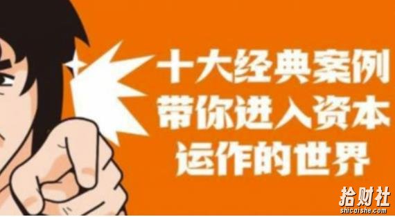 资本运作课程,并购、借壳、资本运作,十大经典案例带你真正进入资本运作的世界