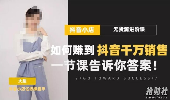 梨子会·抖店无货源进阶冲刺课,如何赚到抖音千万销售,这套课程会告诉你答案