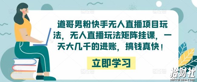 道哥男粉快手无人直播项目玩法,无人直播玩法矩阵挂课,一天大几千的进账,搞钱真快!