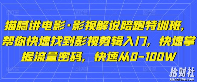 猫腻讲电影·影视解说陪跑特训班，帮你快速找到影视剪辑入门，快速掌握流量密码，快速从0-100W
