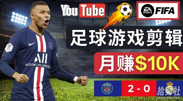 通过FIFA 23游戏賺米的方法，编辑足球类Youtube视频，轻松月赚过万美元