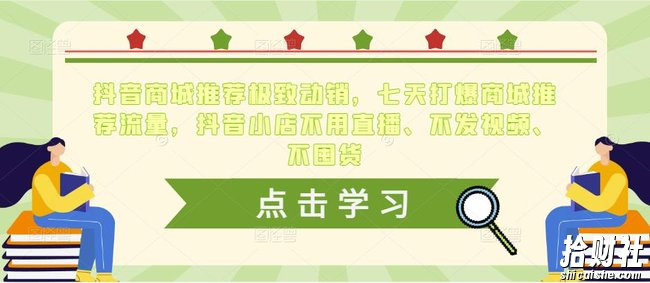 抖音商城推荐极致动销,七天打爆商城推荐流量,抖音小店不用直播、不发视频、不囤货