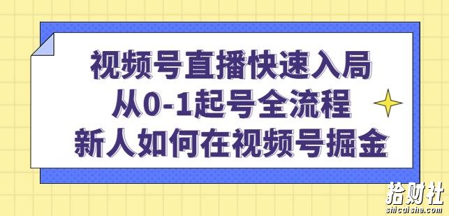 视频号直播快速入局:从0-1起号全流程,新人如何在视频号掘金