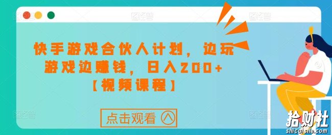 快手游戏合伙人计划项目,边玩游戏边賺米,日入200+【视频课程】