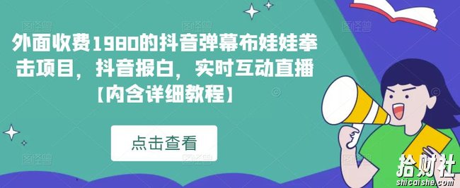 外面收费1980的抖音弹幕布娃娃拳击项目,抖音报白,实时互动直播【内含详细教程】