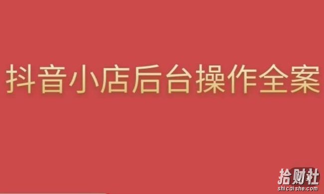 颖儿爱慕·抖店后台操作全案,对抖店各个模块有清楚的认知以及正确操作方法