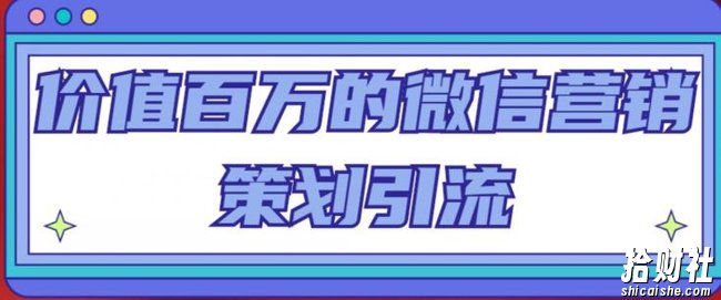 价值百万的微信营销策划引流系列课，每天引流100精准粉