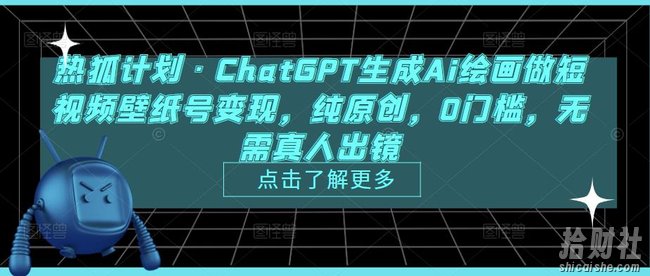 热狐计划·ChatGPT生成Ai绘画做短视频壁纸号变现，纯原创，0门槛，无需真人出镜