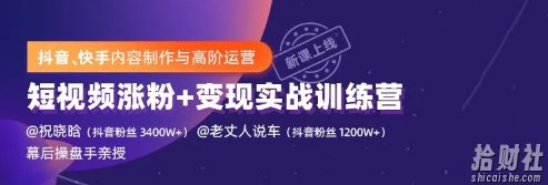 抖音、快手内容制作与高阶运营,短视频涨粉+变现实战训练营2期(价值1499元)