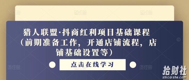 猎人联盟·抖商红利项目基础课程（前期准备工作，开通店铺流程，店铺基础设置等）