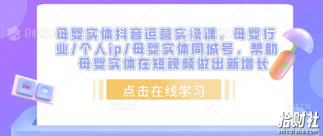 母婴实体抖音运营实操课,母婴行业/个人ip/母婴实体同城号,帮助母婴实体在短视频做出新增长