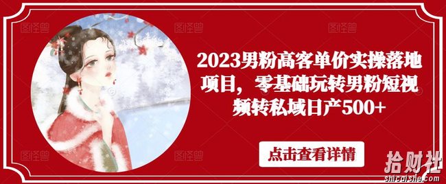 2023男粉高客单价实操落地项目,零基础玩转男粉短视频转私域日产500+