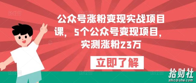 公众号涨粉变现实战项目课,5个公众号变现项目,实测涨粉23万