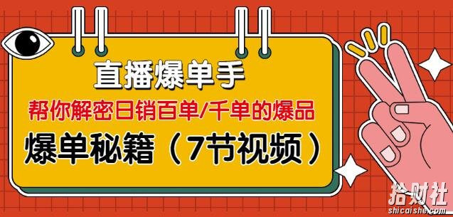 直播爆单手:帮你解密日销百单/千单的爆品、爆单秘籍(7节视频-无水印)