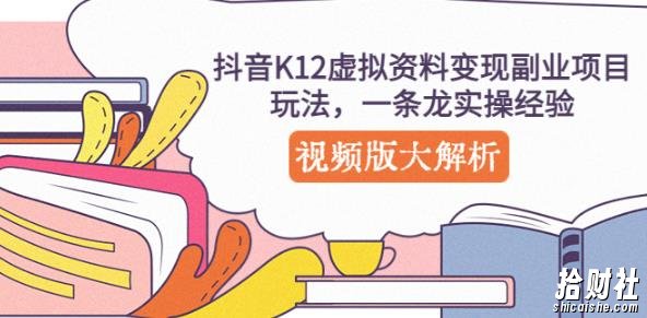 抖音K12虚拟资料变现副业项目玩法,一条龙实操经验,视频版大解析