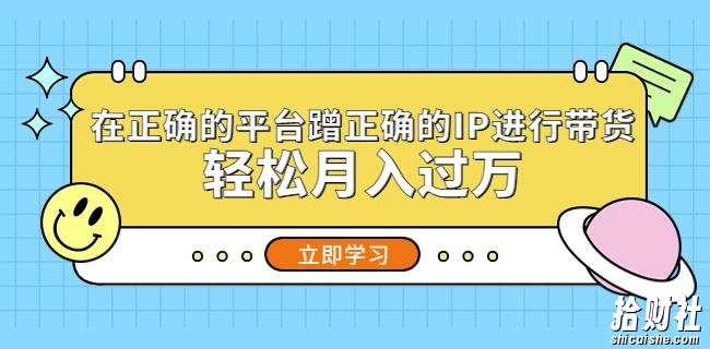 在正确的平台蹭正确的IP进行带货,轻松月入过万