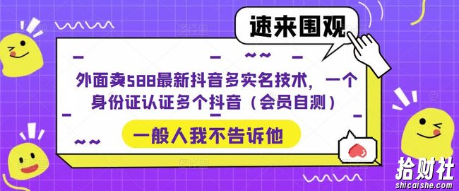 外面卖588最新抖音多实名技术，一个身份证认证多个抖音（会员自测）