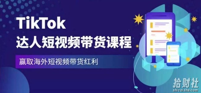 2023最新TikTok达人短视频带货课程,赢取海外短视频带货红利