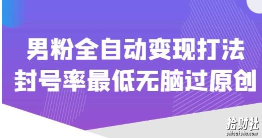 价值1980的男粉全自动变现打法，封号率最低无脑过原创