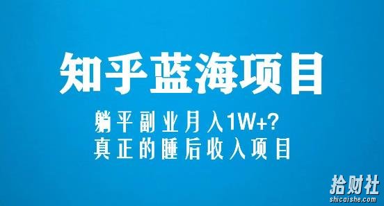 知乎蓝海玩法,躺平副业月入1W+,真正的睡后收入项目(6节视频课)