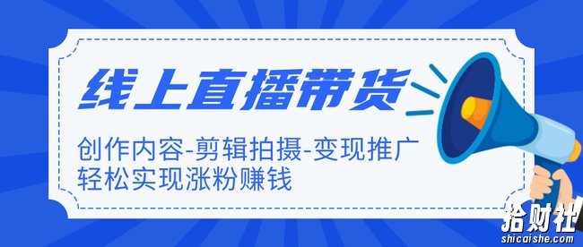 新片场·线上直播带货特训营:创作内容-剪辑拍摄-变现推广,轻松实现涨粉賺米(完结)